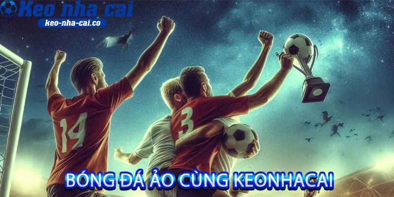 Bóng Đá Ảo cùng keonhacai
