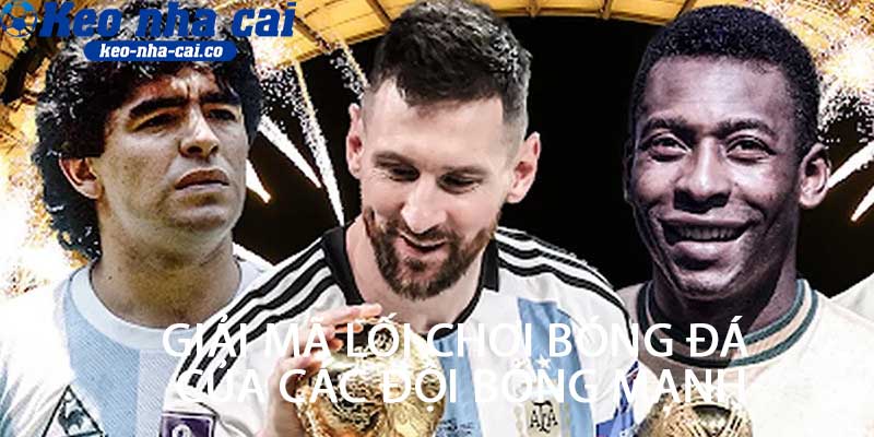 Giải mã lối chơi bóng đá của các đội bóng mạnh