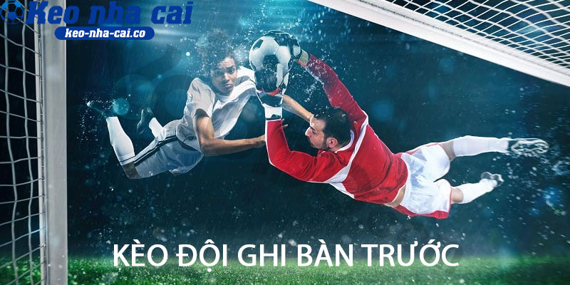 Kèo đội ghi bàn trước