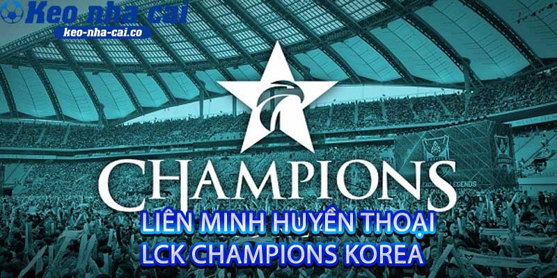 Liên Minh Huyền Thoại LCK Champions Korea