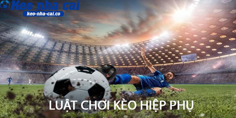 Luật chơi kèo hiệp phụ