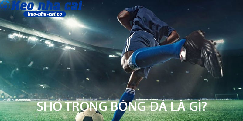 SHO trong bóng đá là gì