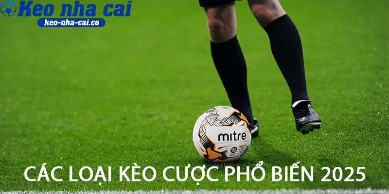 các loại kèo cược phổ biến 2025