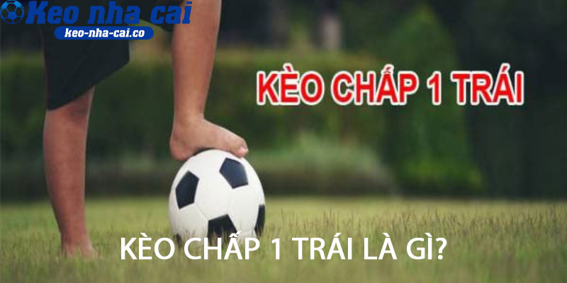 kèo chấp 1 trái là gì
